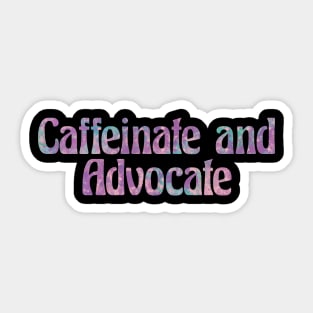 Caffeinate and Advocate Sticker